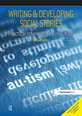 Writing and Developing Social Stories: Practical Interventions in Autism, 2nd Edition - Smith, Caroline