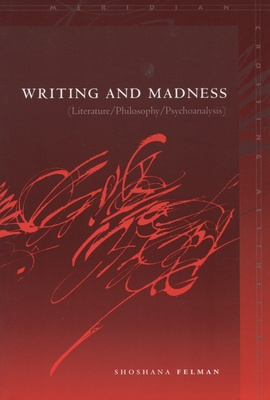 Writing and Madness: (Literature/Philosophy/Psychoanalysis) - Felman, Shoshana, and Evans, Martha Noel (Translated by)