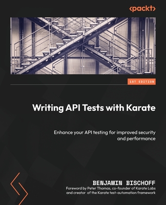 Writing API Tests with Karate: Enhance your API testing for improved security and performance - Bischoff, Benjamin