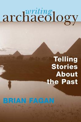 Writing Archaeology: Telling Stories about the Past - Fagan, Brian