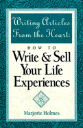 Writing Articles from the Heart: How to Write & Sell Your Life Experiences