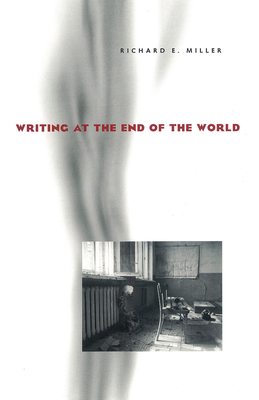 Writing at the End of the World - Miller, Richard E