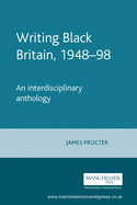 Writing Black Britain, 1948 "98: An Interdisciplinary Anthology