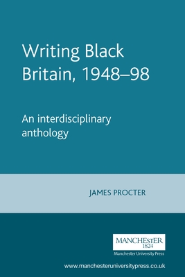 Writing Black Britain, 1948 "98: An Interdisciplinary Anthology - Procter, James (Editor)