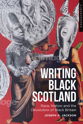 Writing Black Scotland: Race, Nation and the Devolution of Black Britain - Jackson, Joseph H