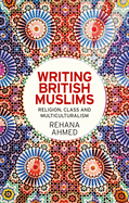 Writing British Muslims: Religion, Class and Multiculturalism