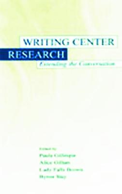 Writing Center Research: Extending the Conversation - Gillespie, Paula (Editor), and Gillam, Alice (Editor), and Brown, Lady Falls (Editor)