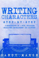 Writing Characters: Step-by-Step 2 Manuscripts in 1 Book Essential Character Archetypes, Character Emotions and Character Writing Tricks Any Writer Can Learn
