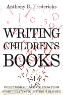 Writing Children's Books: Everything You Need to Know from Story Creation to Getting Published
