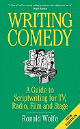 Writing Comedy: A Guide to Scriptwriting for TV, Radio, Film and Stage