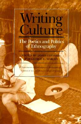 Writing Culture: The Poetics and Politics of Ethnography - Clifford, James (Editor), and Marcus, George E (Editor)