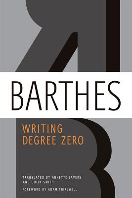 Writing Degree Zero - Barthes, Roland, Professor, and Lavers, Annette (Translated by), and Thirlwell, Adam (Foreword by)