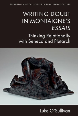 Writing Doubt in Montaigne's Essais: Thinking Relationally with Seneca and Plutarch - O'Sullivan, Luke