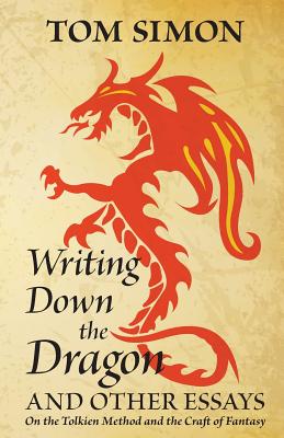 Writing Down the Dragon: and Other Essays on the Tolkien Method and the Craft of Fantasy - Simon, Tom