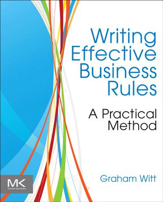 Writing Effective Business Rules: A Practical Method - Witt, Graham