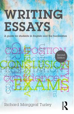 Writing Essays: A guide for students in English and the humanities - Turley, Richard Marggraf