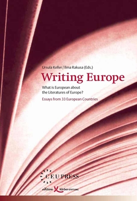 Writing Europe: What Is European about the Literatures of Europe? Essays from 33 European Countries - Keller, Ursula (Editor), and Rakusa, Ilma (Editor)