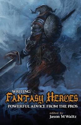 Writing Fantasy Heroes - Waltz, Jason M (Editor), and Erikson, Steven (Foreword by), and Martin, J M (Designer)