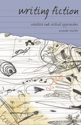 Writing Fiction: Creative and Critical Approaches - Boulter, Amanda, and Harper, Graeme (Editor)