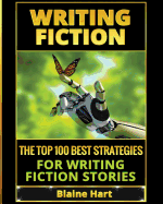 Writing Fiction: The Top 100 Best Strategies for Writing Fiction Stories