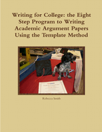 Writing for College: the Eight Step Program to Writing Academic Argument Papers Using the Template Method