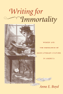 Writing for Immortality: Women and the Emergence of High Literary Culture in America