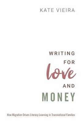 Writing for Love and Money: How Migration Drives Literacy Learning in Transnational Families - Vieira, Kate