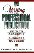 Writing for Professional Publication: Keys to Academic & Business Success - Henson, Kenneth T (Preface by)