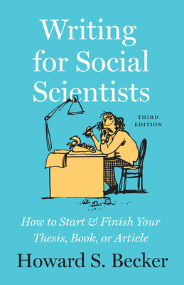 Writing for Social Scientists, Third Edition: How to Start and Finish Your Thesis, Book, or Article - Becker, Howard S