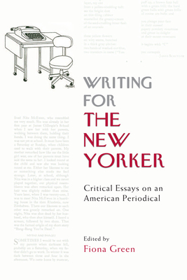 Writing for The New Yorker: Critical Essays on an American Periodical - Green, Fiona (Editor)