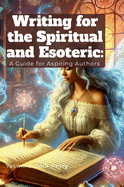 Writing for the Spiritual and Esoteric: A Guide for Aspiring Authors