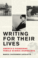 Writing for Their Lives: America's Pioneering Female Science Journalists