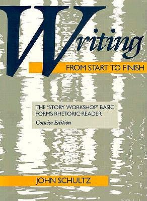 Writing from Start to Finish: The 'Story Workshop' Basic Forms Rhetoric-Reader - Schultz, John