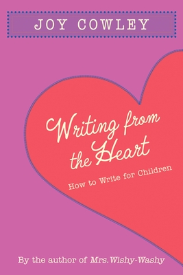 Writing from the Heart: How to Write for Children - Cowley, Joy