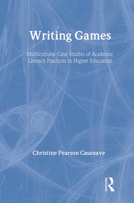 Writing Games: Multicultural Case Studies of Academic Literacy Practices in Higher Education - Casanave, Christine Pears