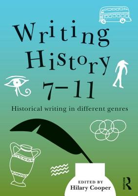 Writing History 7-11: Historical writing in different genres - Cooper, Hilary, Professor (Editor)