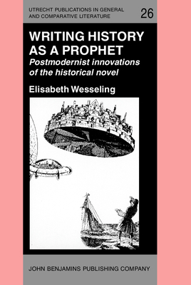 Writing history as a prophet : postmodernist innovations of the historical novel - Wesseling, Elisabeth