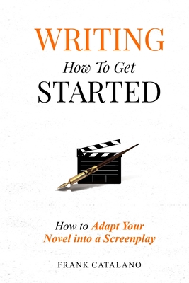 Writing How to Get Started: How to Adapt Your Novel into a Screenplay - Catalano, Frank