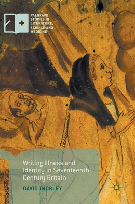 Writing Illness and Identity in Seventeenth-Century Britain - Thorley, David