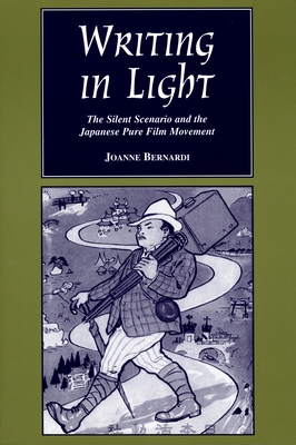 Writing in Light: The Silent Scenario and the Japanese Pure Film Movement - Bernardi, Joanne