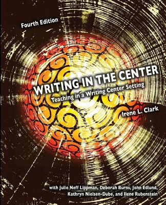 Writing in the Center: Teaching in A Writing Center Setting - Clark, Irene L.