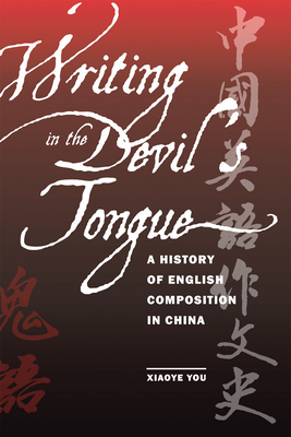 Writing in the Devil's Tongue: A History of English Composition in China - You, Xiaoye, Professor