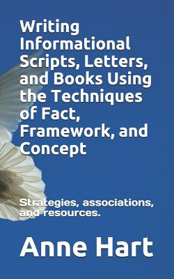 Writing Informational Scripts, Letters, and Books Using the Techniques of Fact, Framework, and Concept: Strategies, Associations, and Resources - Hart, Anne
