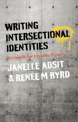 Writing Intersectional Identities: Keywords for Creative Writers - Adsit, Janelle, and Byrd, Rene M