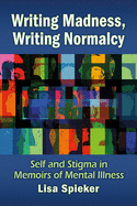 Writing Madness, Writing Normalcy: Self and Stigma in Memoirs of Mental Illness