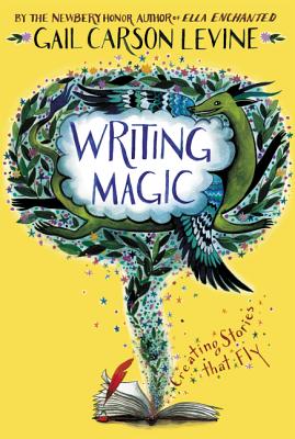 Writing Magic: Creating Stories That Fly - Levine, Gail Carson