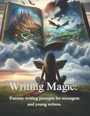 Writing Magic: : Fantasy writing prompts for teenagers and young writers. - Jordan, R