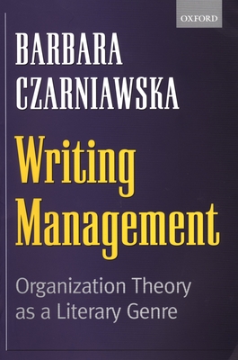 Writing Management: Organization Theory as a Literary Genre - Czarniawska, Barbara