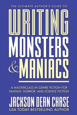 Writing Monsters and Maniacs: A Masterclass in Genre Fiction for Fantasy, Horror, and Science Fiction - Chase, Jackson Dean
