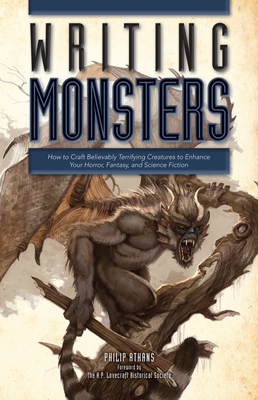 Writing Monsters: How to Craft Believably Terrifying Creatures to Enhance Your Horror, Fantasy, and Science Fiction - Athans, Philip, and The H P Lovecraft Historical Society (Foreword by)